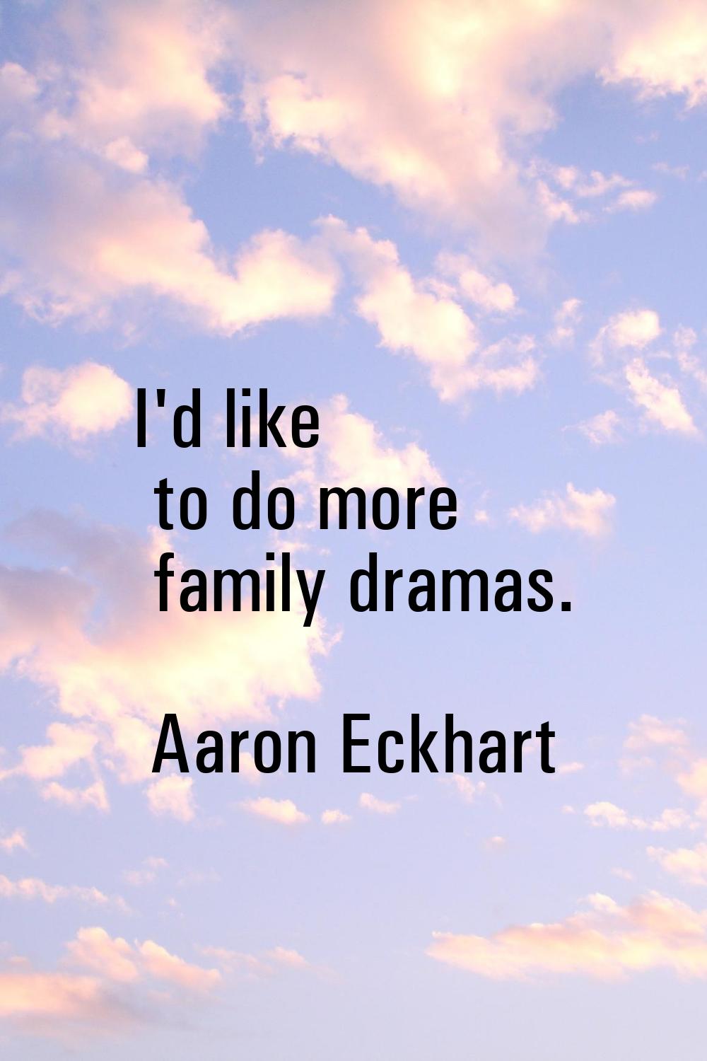 I'd like to do more family dramas.