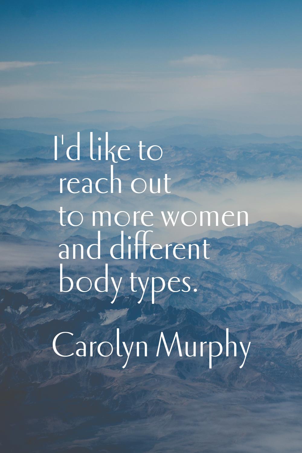 I'd like to reach out to more women and different body types.