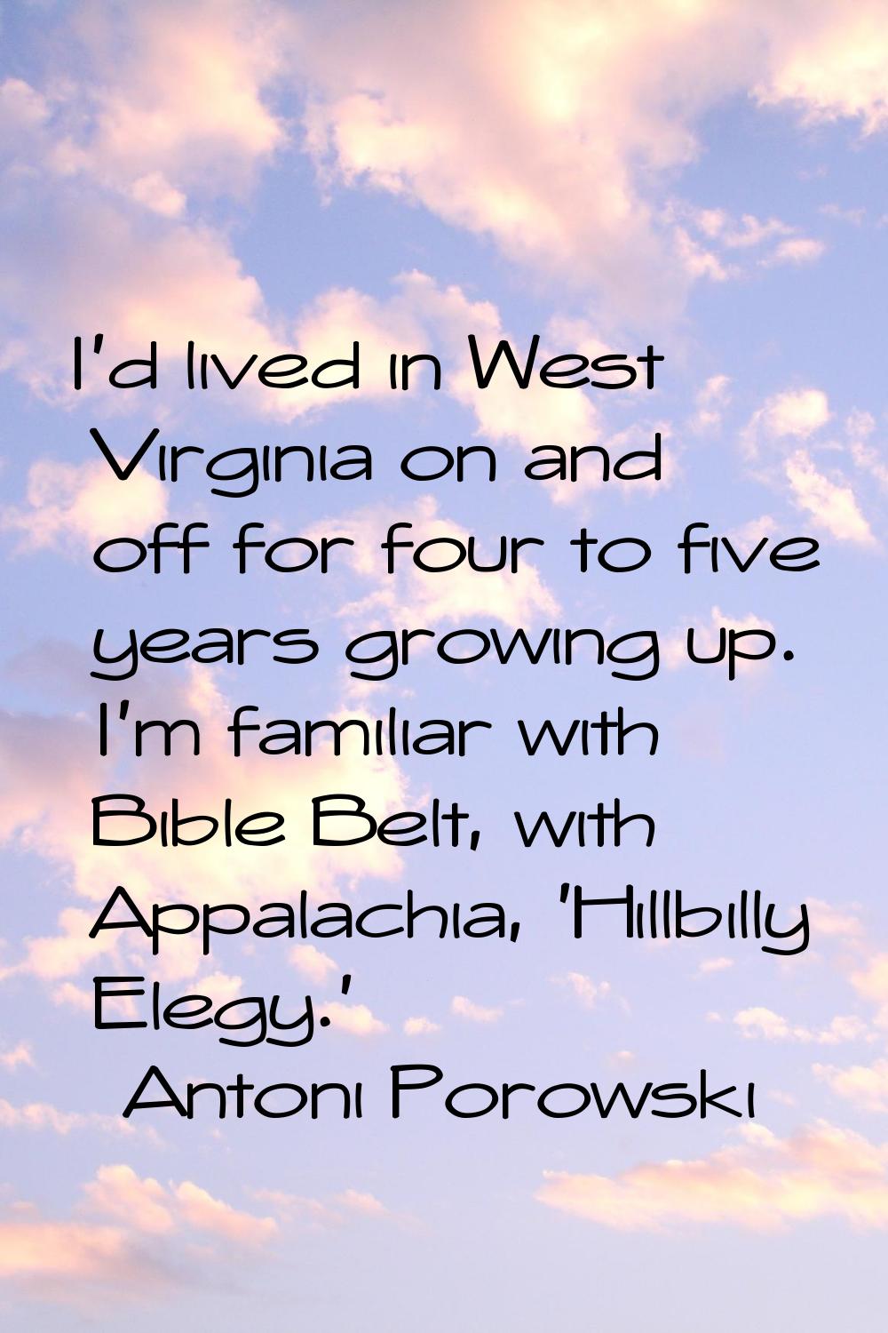 I'd lived in West Virginia on and off for four to five years growing up. I'm familiar with Bible Be