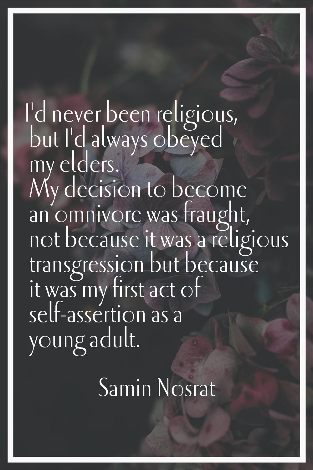 I'd never been religious, but I'd always obeyed my elders. My decision to become an omnivore was fr