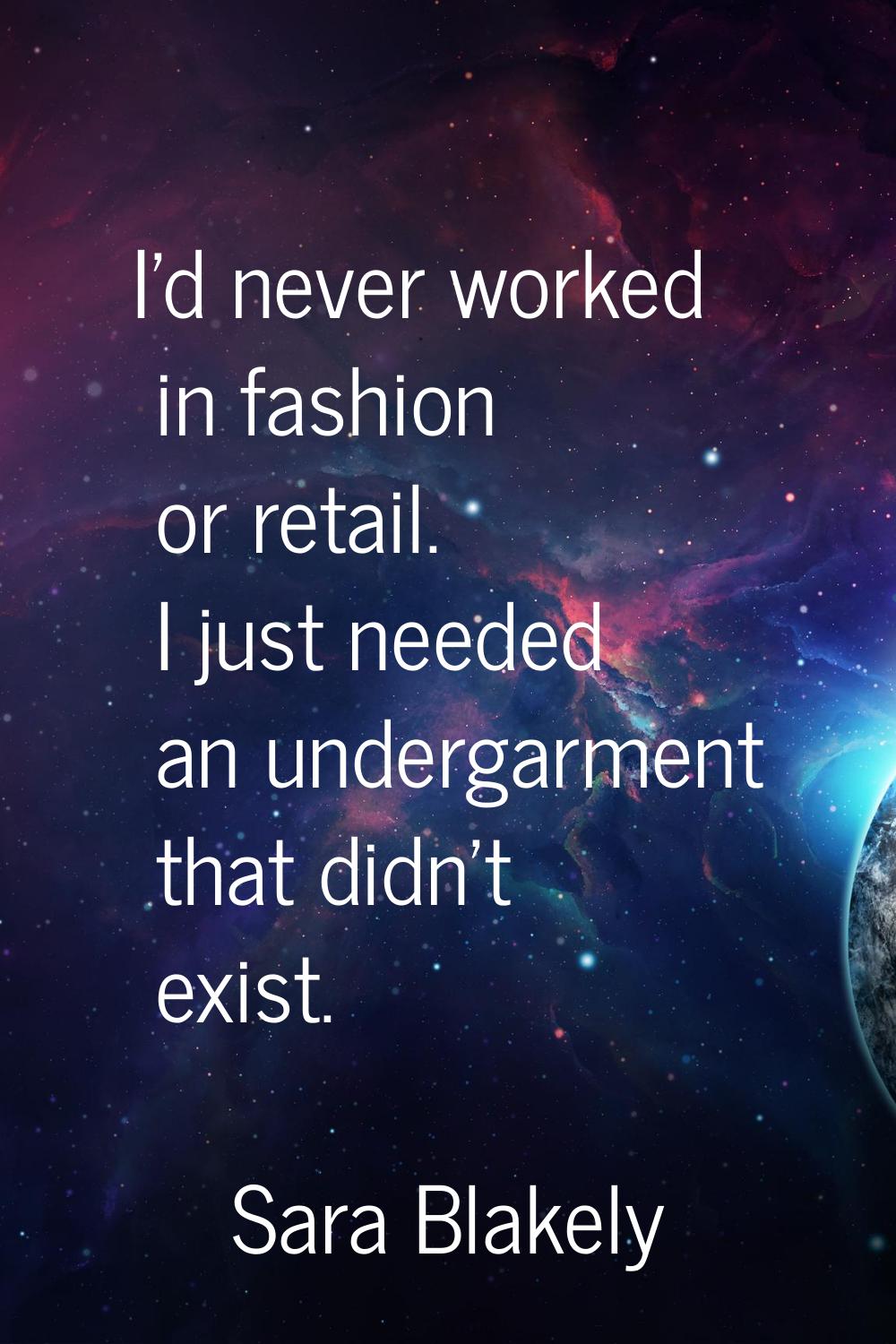 I'd never worked in fashion or retail. I just needed an undergarment that didn't exist.