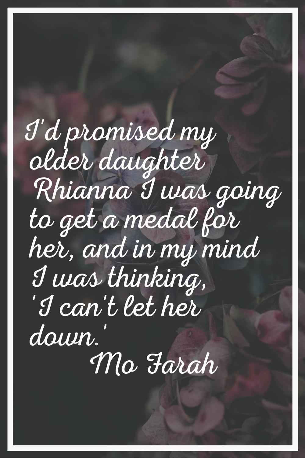 I'd promised my older daughter Rhianna I was going to get a medal for her, and in my mind I was thi