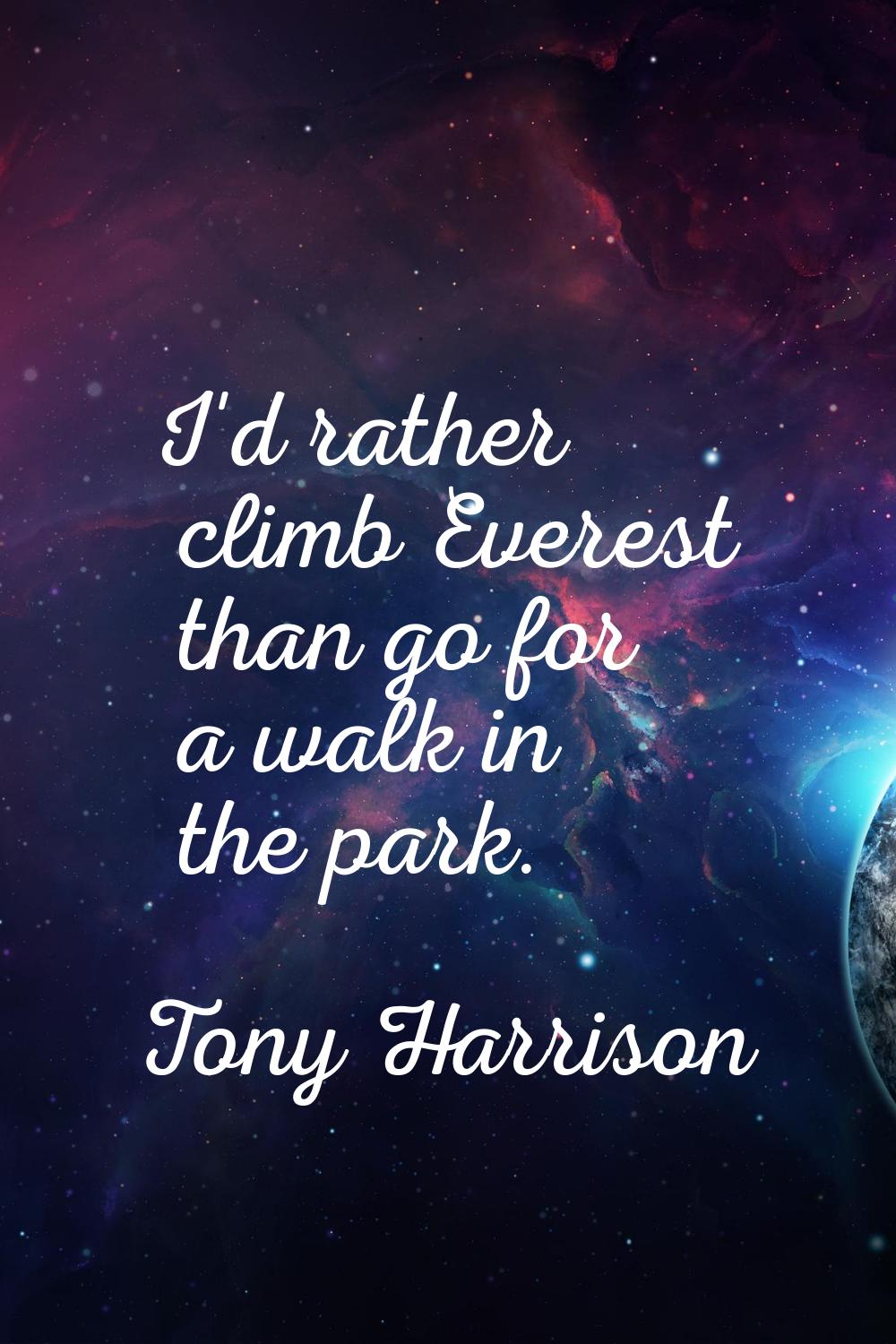 I'd rather climb Everest than go for a walk in the park.