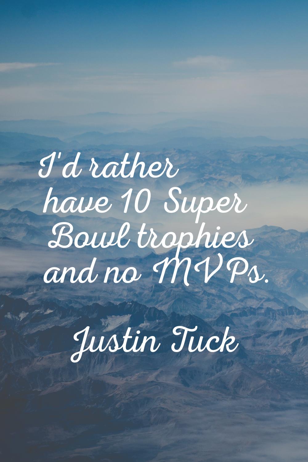 I'd rather have 10 Super Bowl trophies and no MVPs.