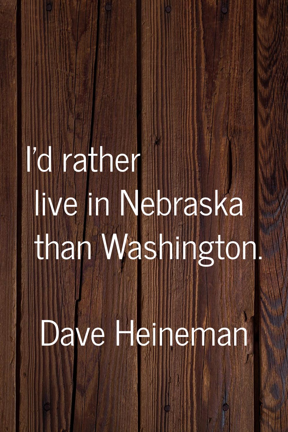 I'd rather live in Nebraska than Washington.