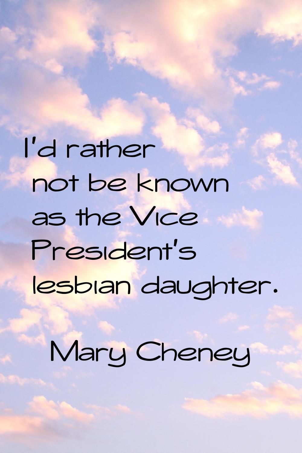 I'd rather not be known as the Vice President's lesbian daughter.