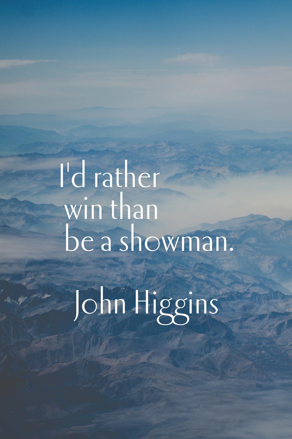 I'd rather win than be a showman.