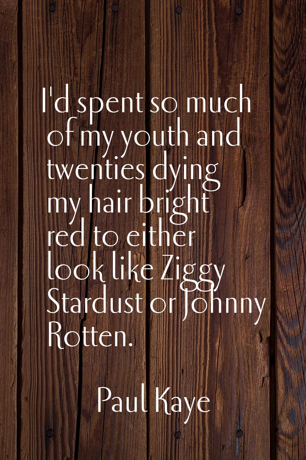 I'd spent so much of my youth and twenties dying my hair bright red to either look like Ziggy Stard