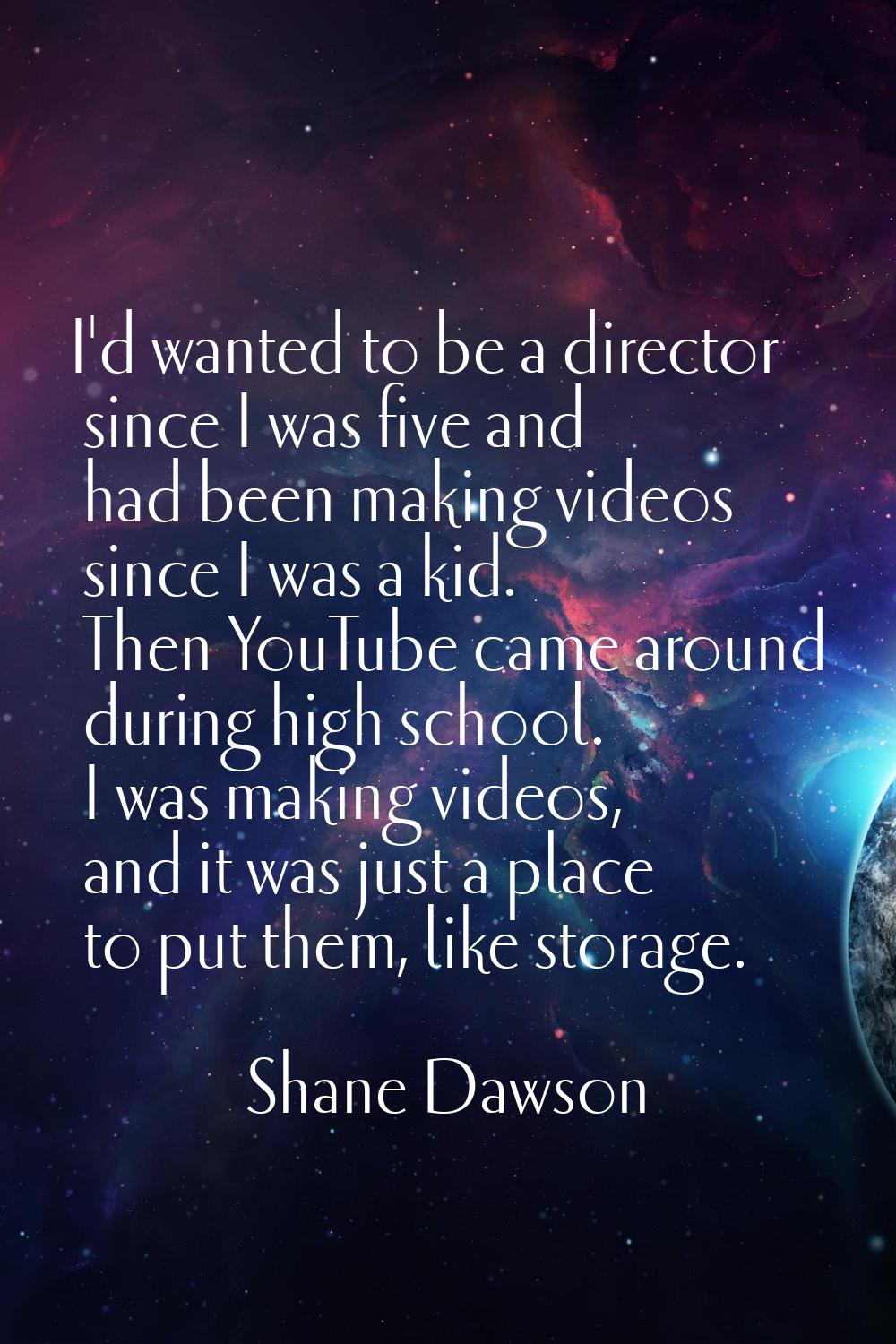 I'd wanted to be a director since I was five and had been making videos since I was a kid. Then You