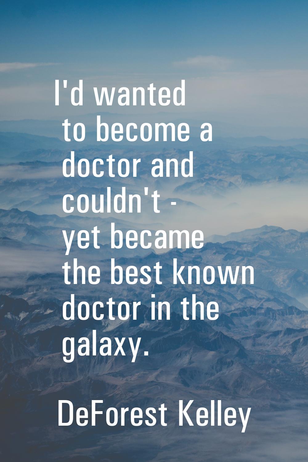 I'd wanted to become a doctor and couldn't - yet became the best known doctor in the galaxy.