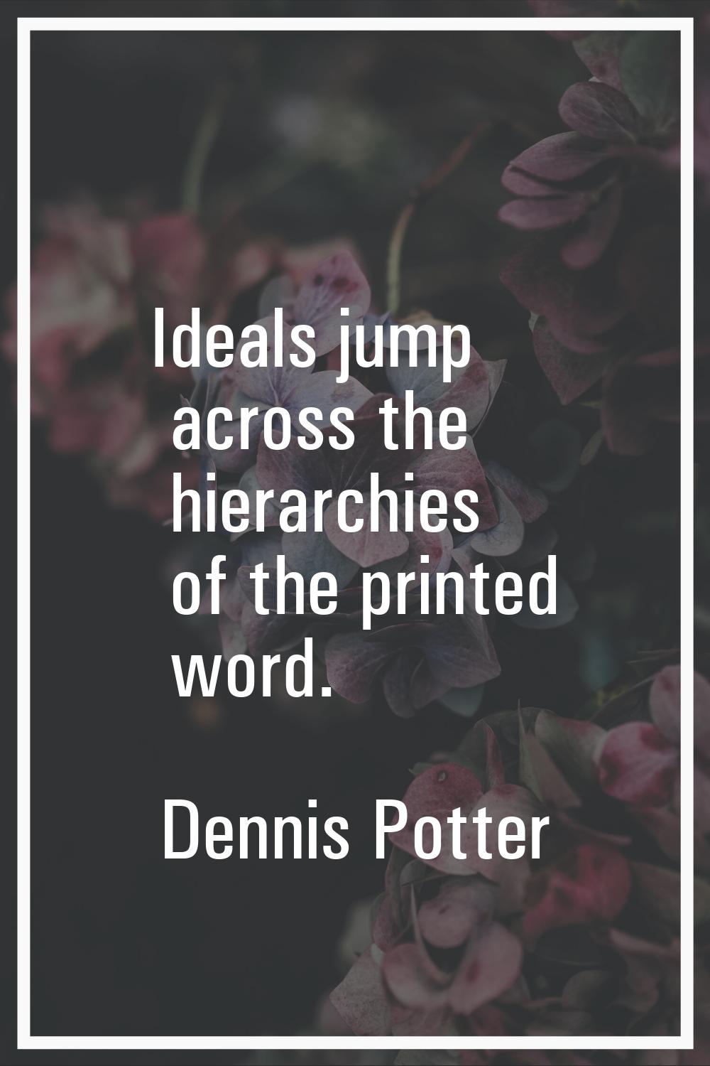 Ideals jump across the hierarchies of the printed word.