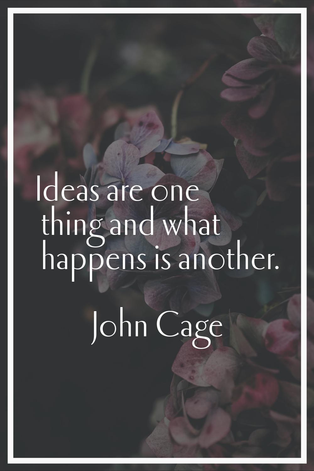 Ideas are one thing and what happens is another.