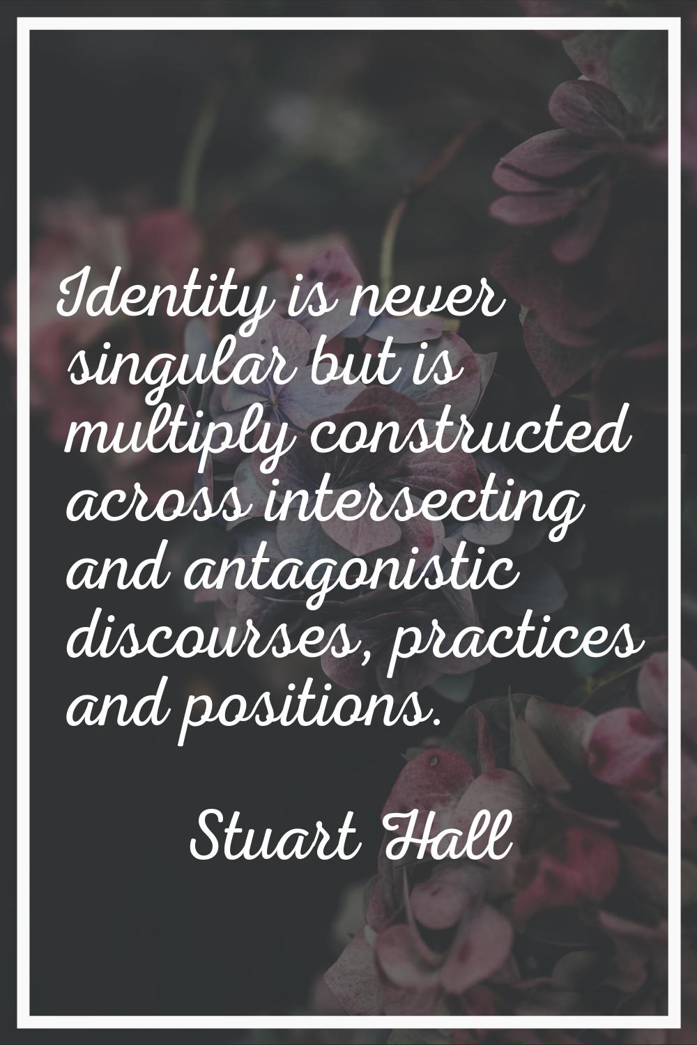 Identity is never singular but is multiply constructed across intersecting and antagonistic discour