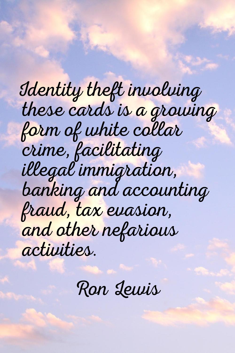 Identity theft involving these cards is a growing form of white collar crime, facilitating illegal 