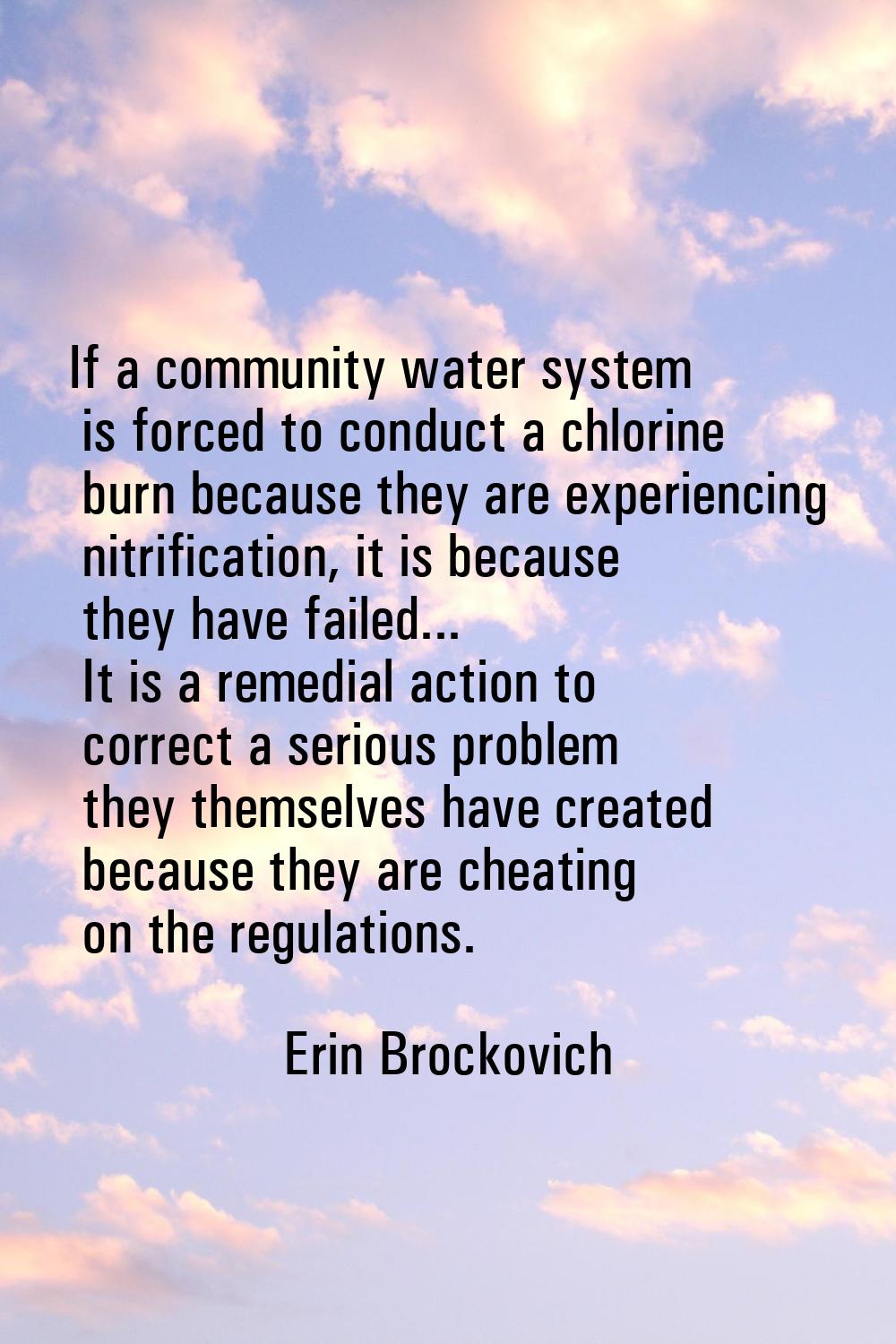 If a community water system is forced to conduct a chlorine burn because they are experiencing nitr