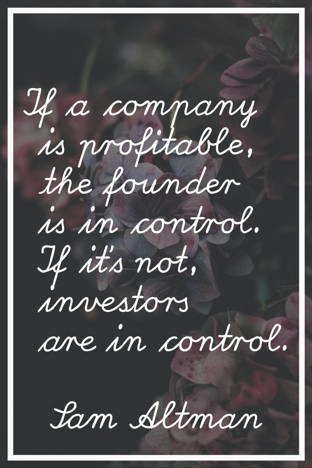 If a company is profitable, the founder is in control. If it's not, investors are in control.