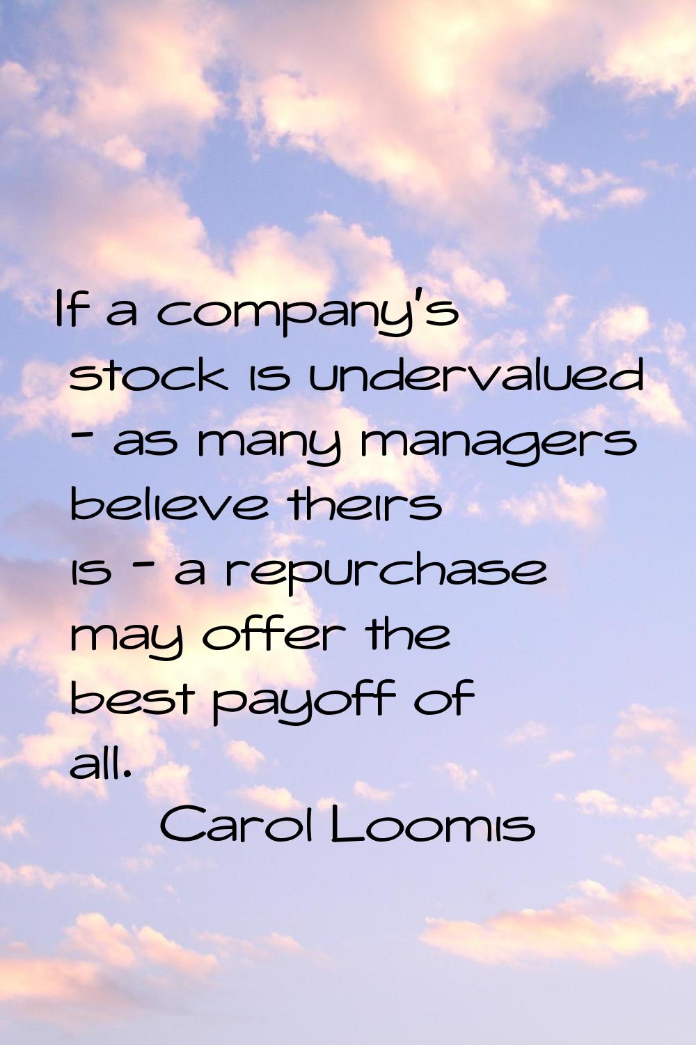 If a company's stock is undervalued - as many managers believe theirs is - a repurchase may offer t