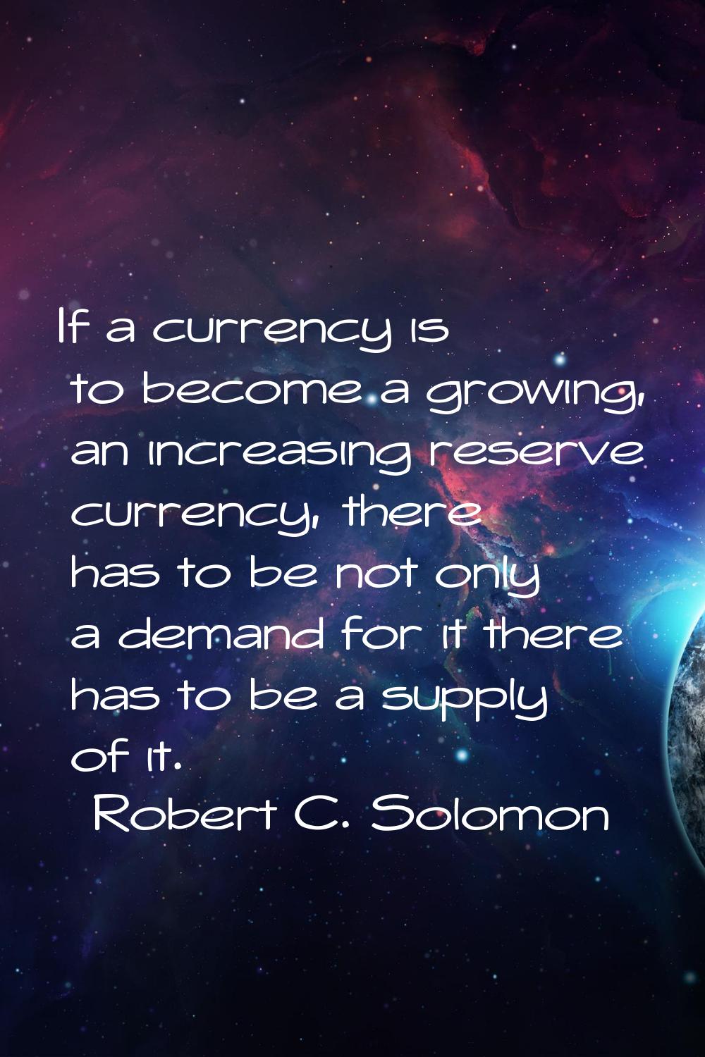 If a currency is to become a growing, an increasing reserve currency, there has to be not only a de