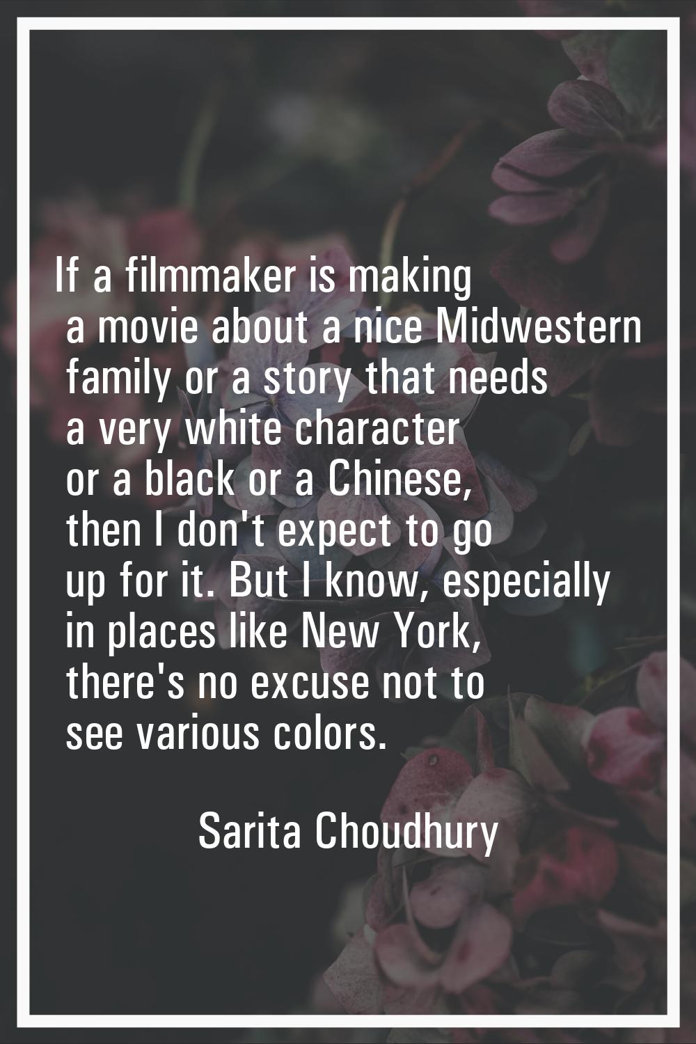 If a filmmaker is making a movie about a nice Midwestern family or a story that needs a very white 
