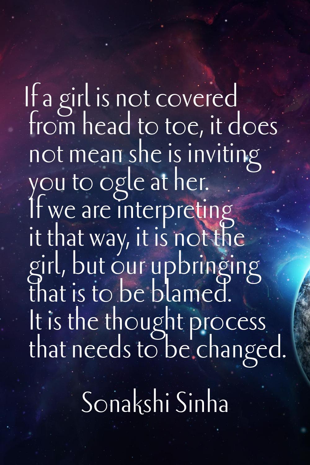 If a girl is not covered from head to toe, it does not mean she is inviting you to ogle at her. If 