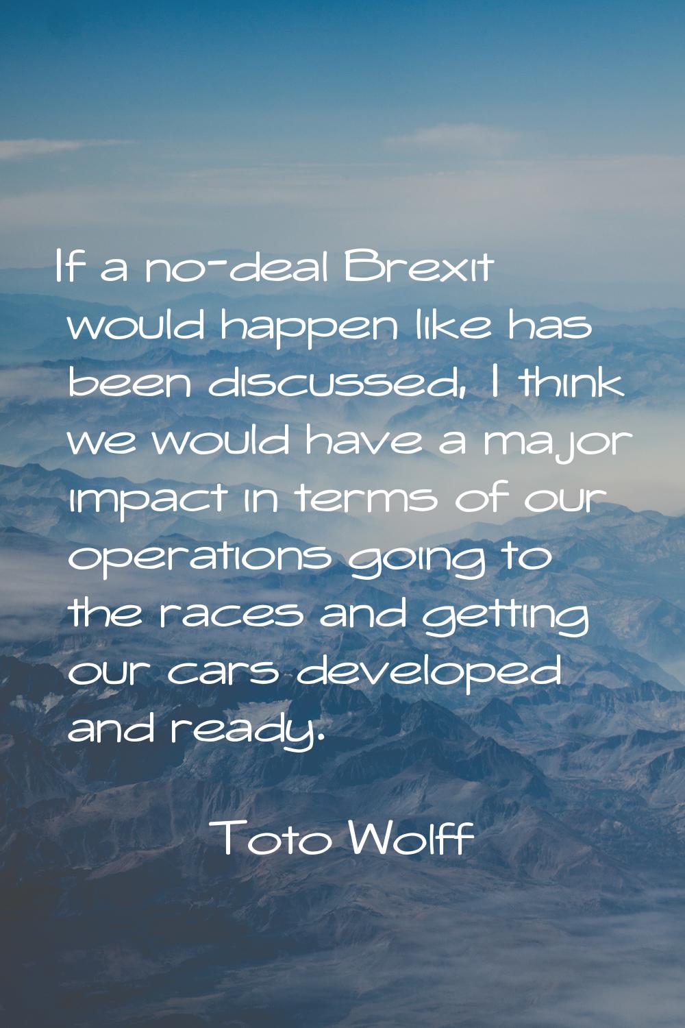 If a no-deal Brexit would happen like has been discussed, I think we would have a major impact in t