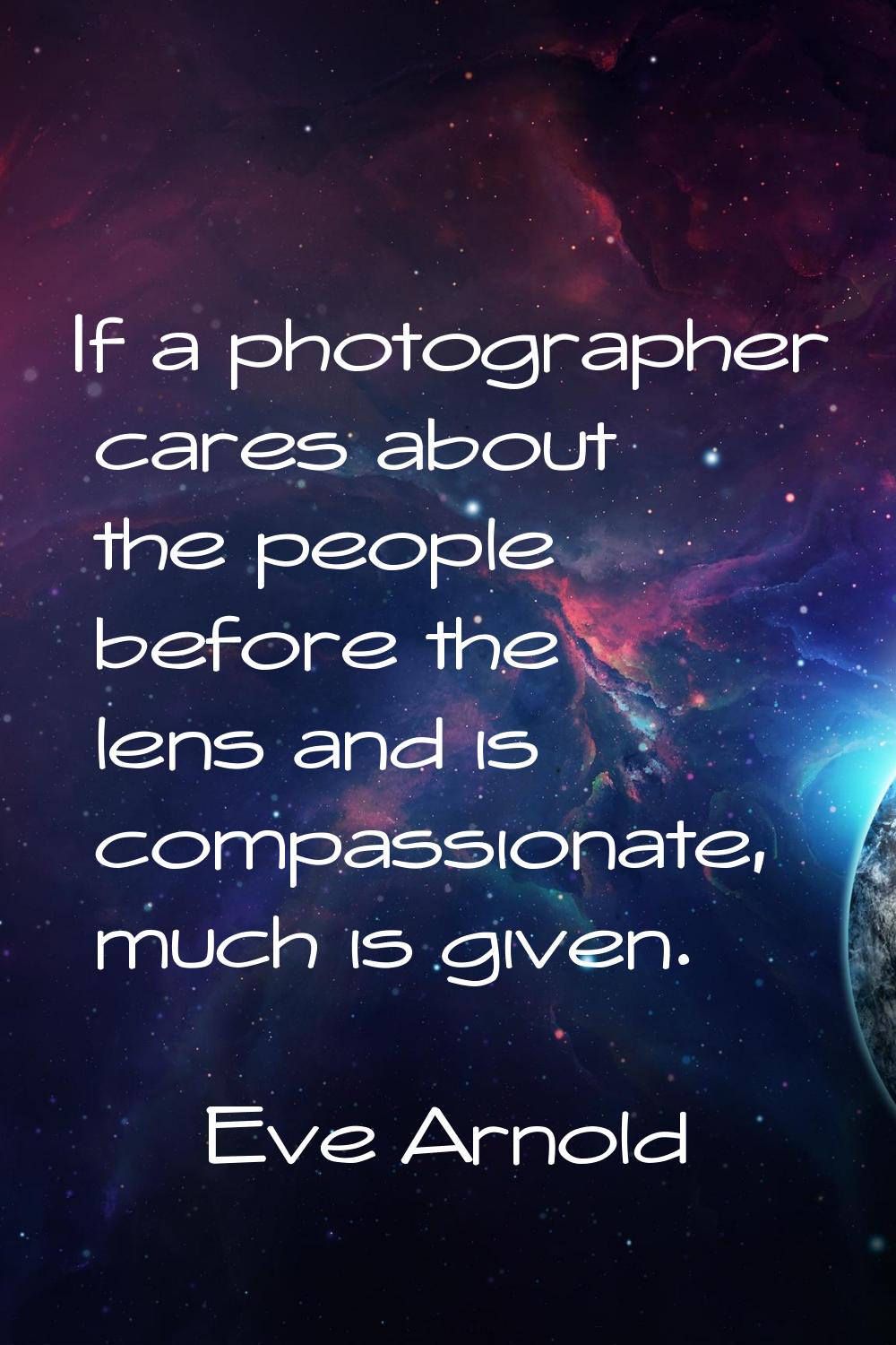 If a photographer cares about the people before the lens and is compassionate, much is given.