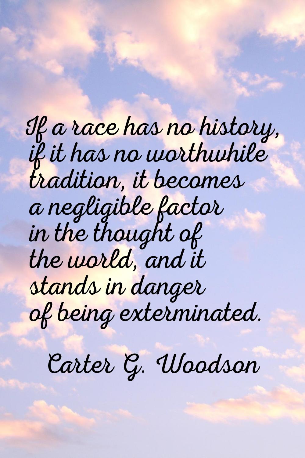 If a race has no history, if it has no worthwhile tradition, it becomes a negligible factor in the 