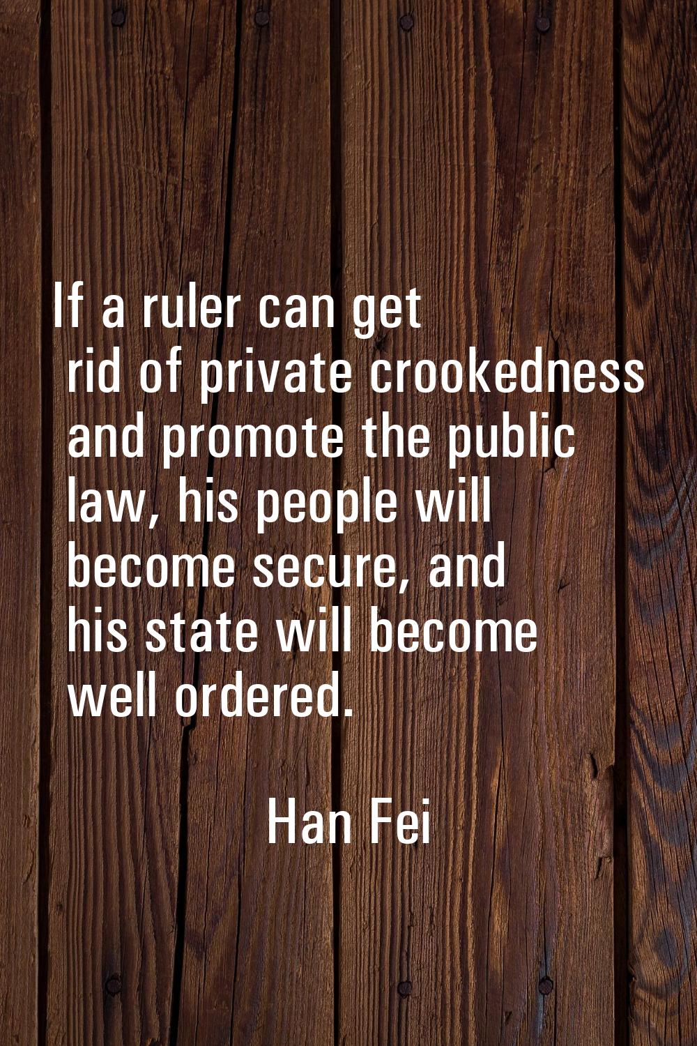 If a ruler can get rid of private crookedness and promote the public law, his people will become se