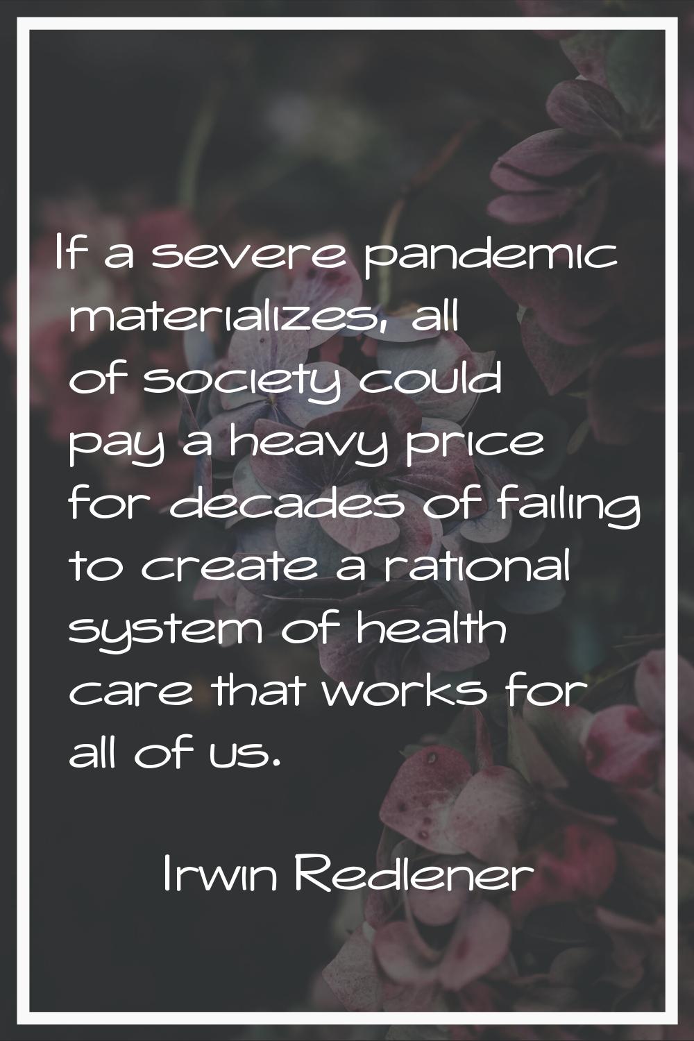 If a severe pandemic materializes, all of society could pay a heavy price for decades of failing to
