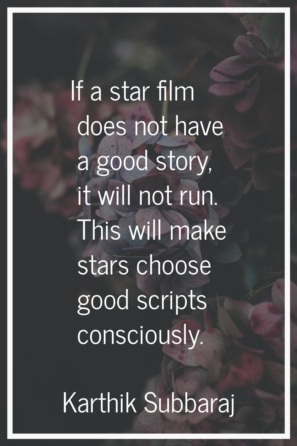 If a star film does not have a good story, it will not run. This will make stars choose good script