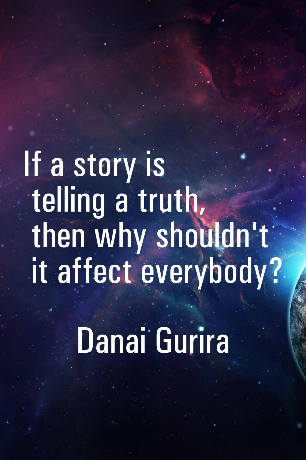 If a story is telling a truth, then why shouldn't it affect everybody?