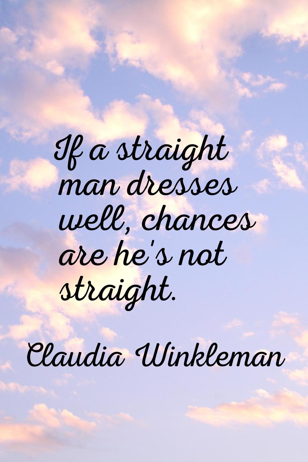 If a straight man dresses well, chances are he's not straight.