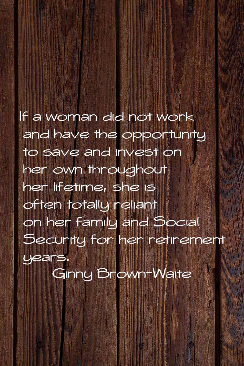 If a woman did not work and have the opportunity to save and invest on her own throughout her lifet