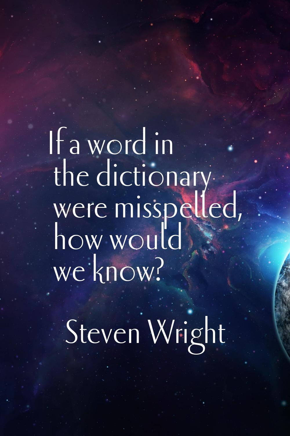 If a word in the dictionary were misspelled, how would we know?
