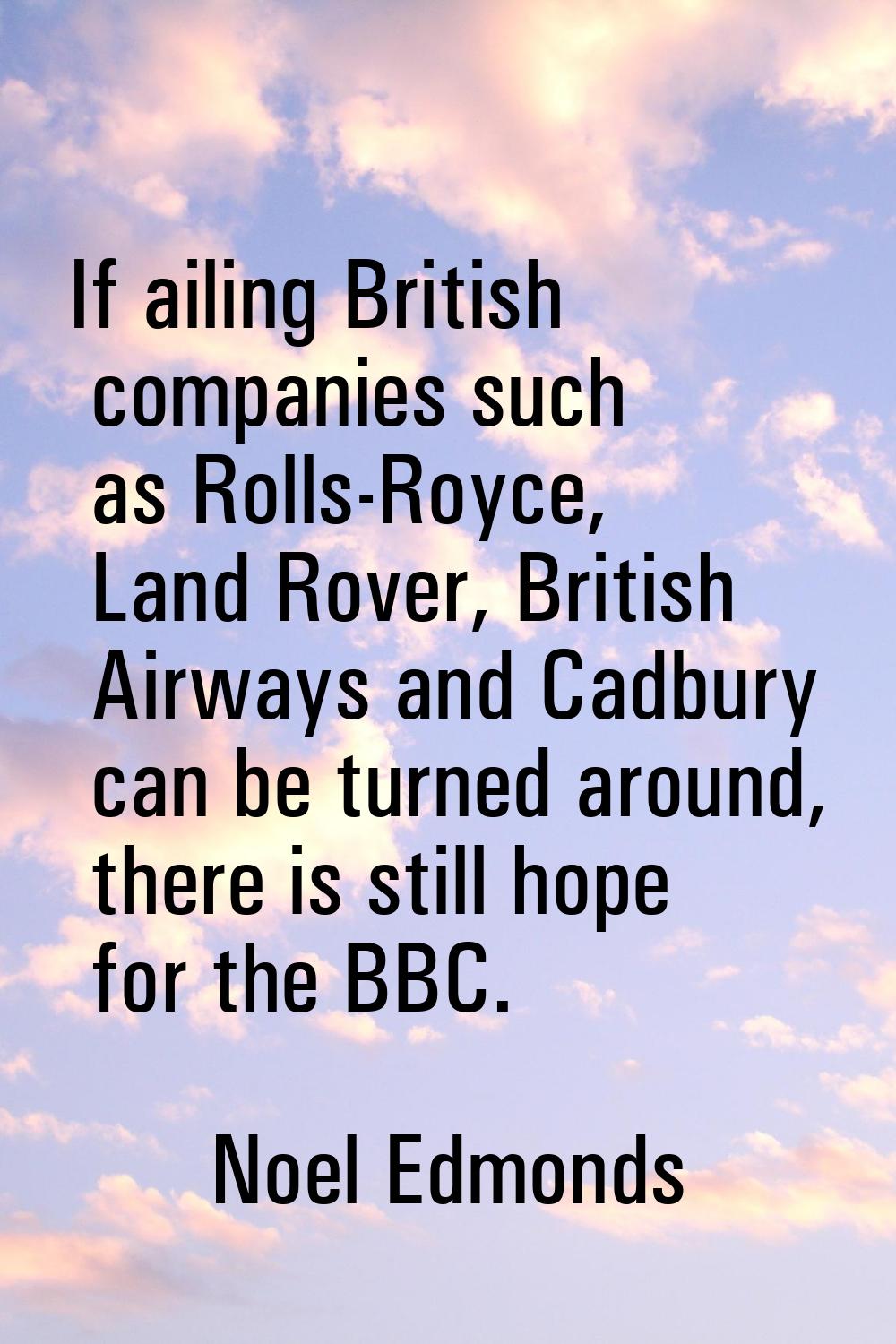 If ailing British companies such as Rolls-Royce, Land Rover, British Airways and Cadbury can be tur