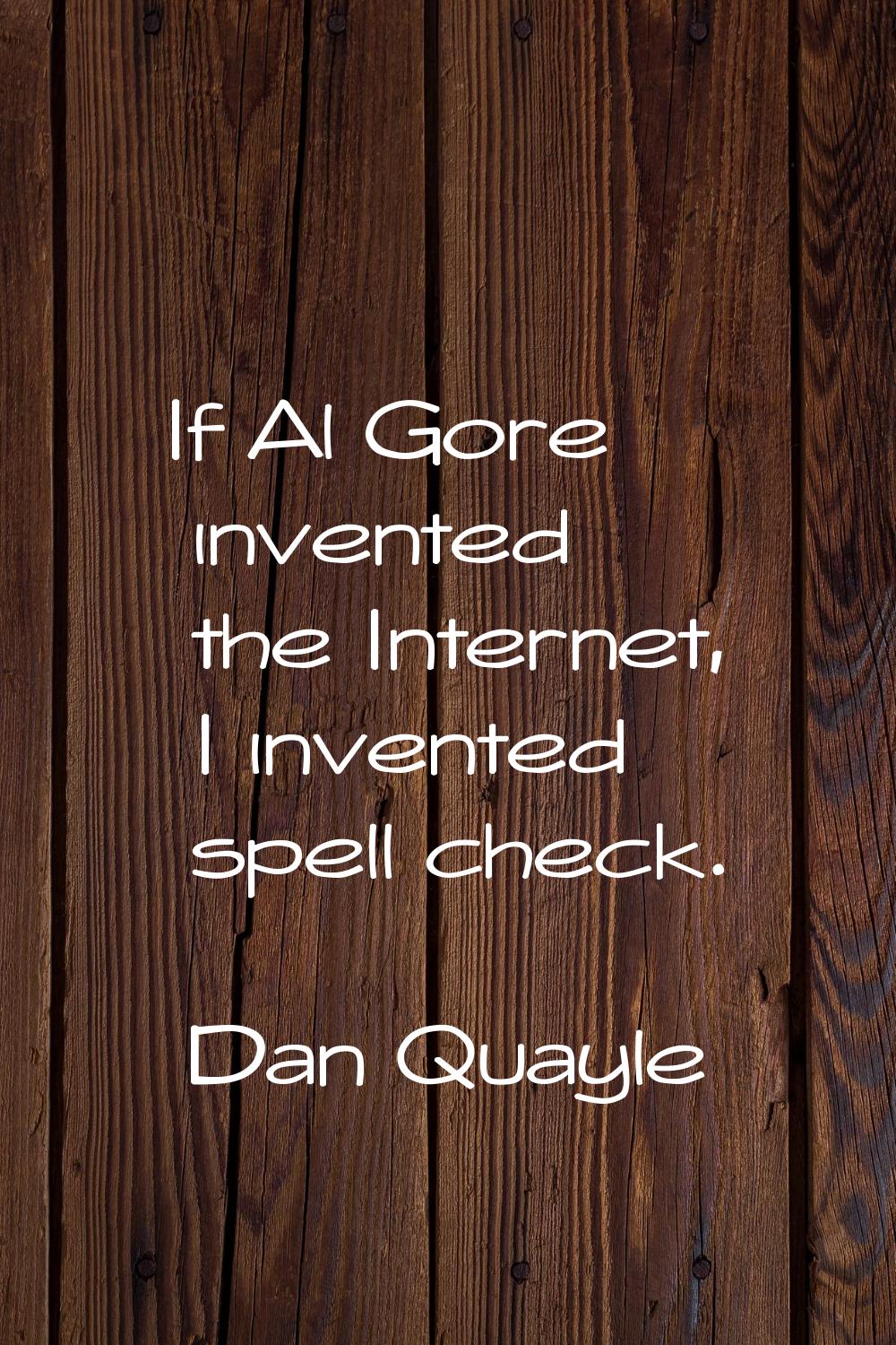 If Al Gore invented the Internet, I invented spell check.