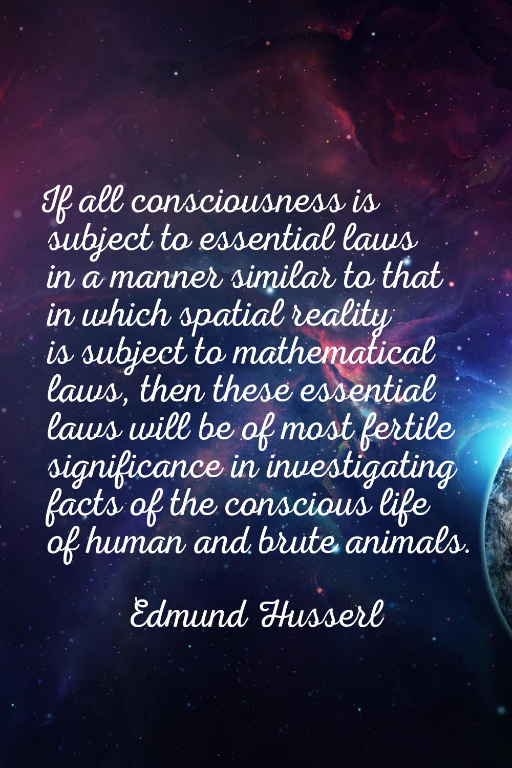 If all consciousness is subject to essential laws in a manner similar to that in which spatial real
