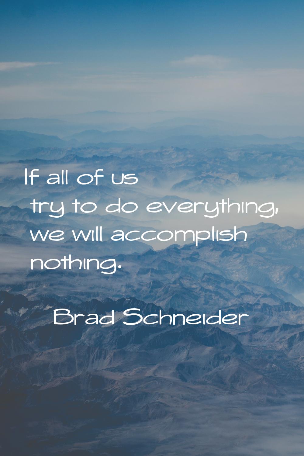 If all of us try to do everything, we will accomplish nothing.