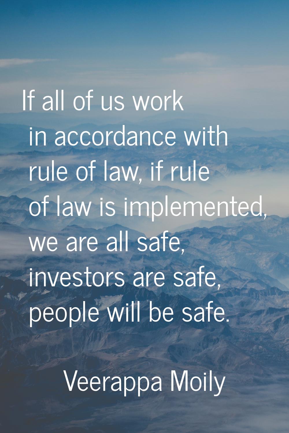 If all of us work in accordance with rule of law, if rule of law is implemented, we are all safe, i