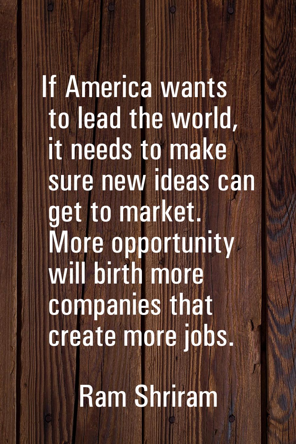 If America wants to lead the world, it needs to make sure new ideas can get to market. More opportu