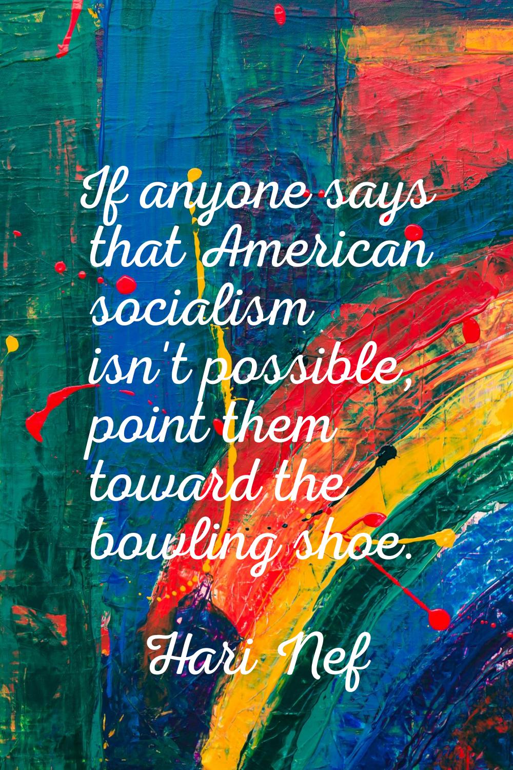 If anyone says that American socialism isn't possible, point them toward the bowling shoe.