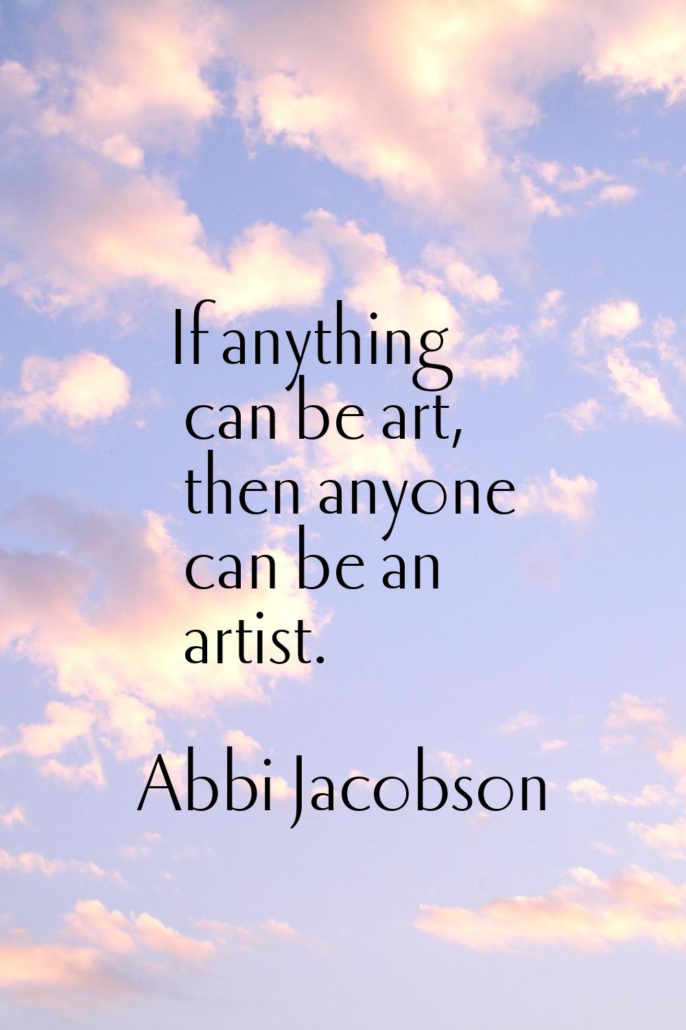 If anything can be art, then anyone can be an artist.
