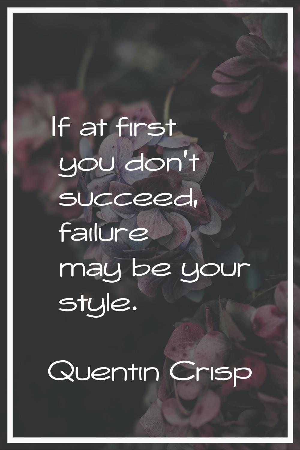 If at first you don't succeed, failure may be your style.