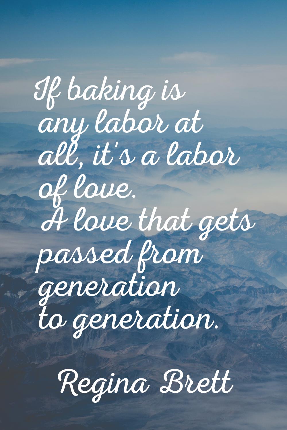 If baking is any labor at all, it's a labor of love. A love that gets passed from generation to gen