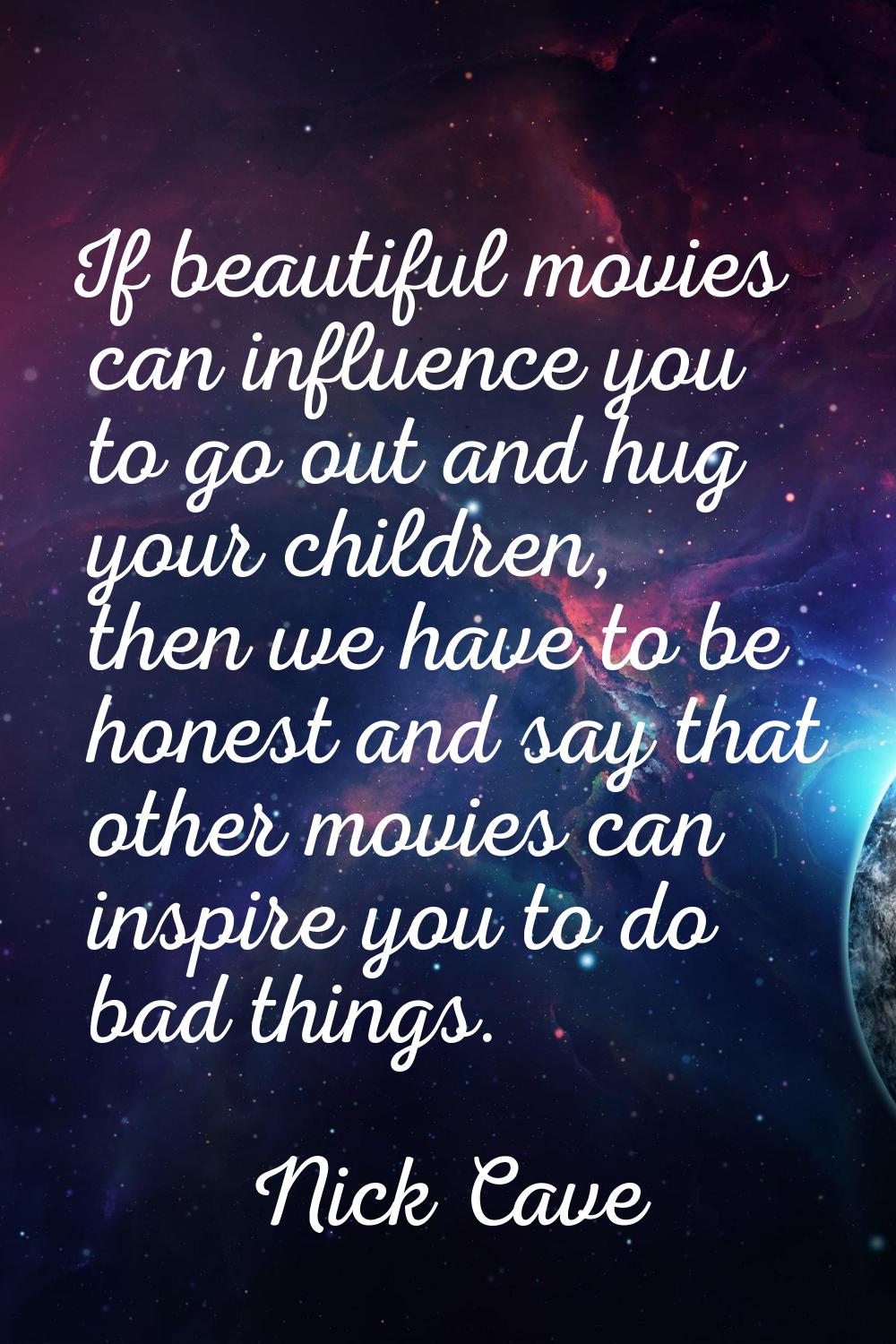 If beautiful movies can influence you to go out and hug your children, then we have to be honest an