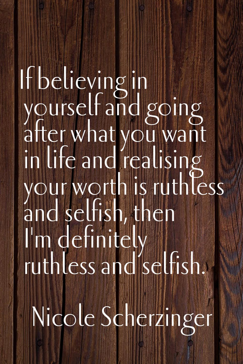 If believing in yourself and going after what you want in life and realising your worth is ruthless