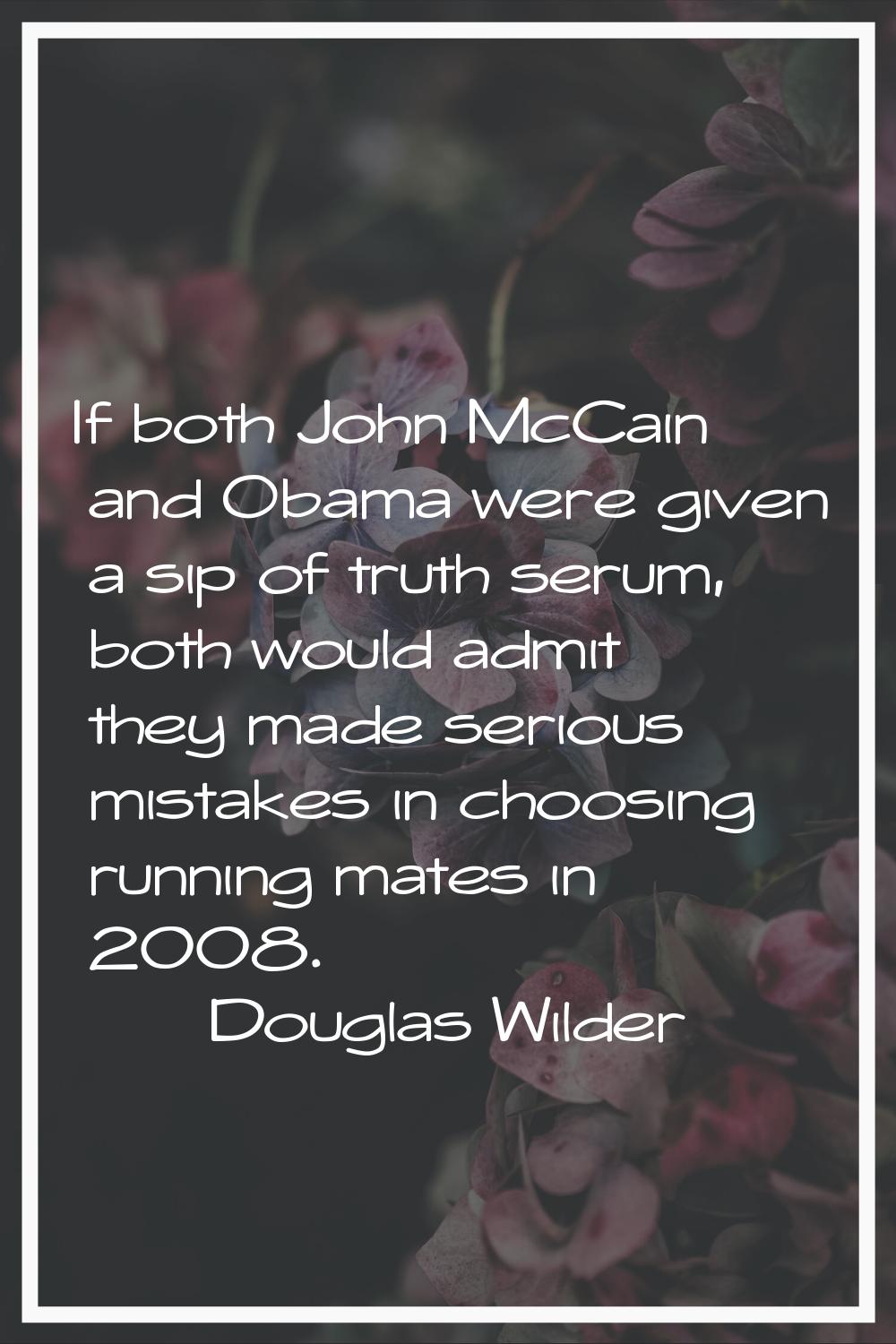 If both John McCain and Obama were given a sip of truth serum, both would admit they made serious m