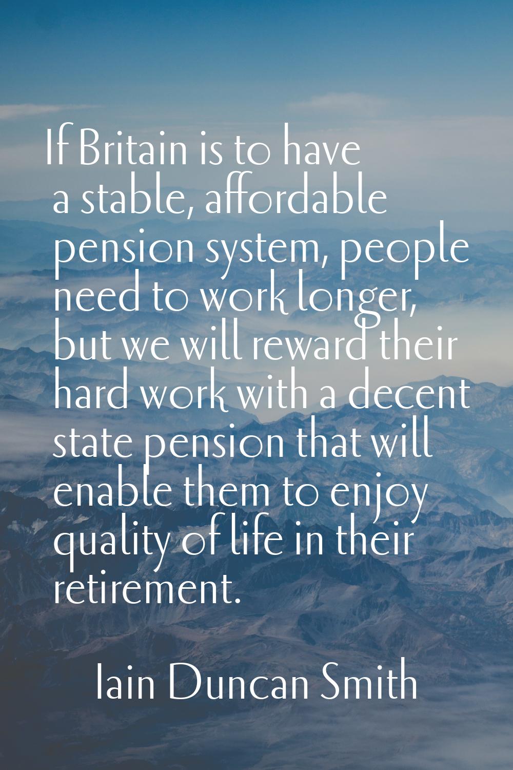 If Britain is to have a stable, affordable pension system, people need to work longer, but we will 