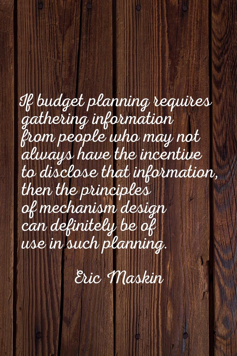 If budget planning requires gathering information from people who may not always have the incentive