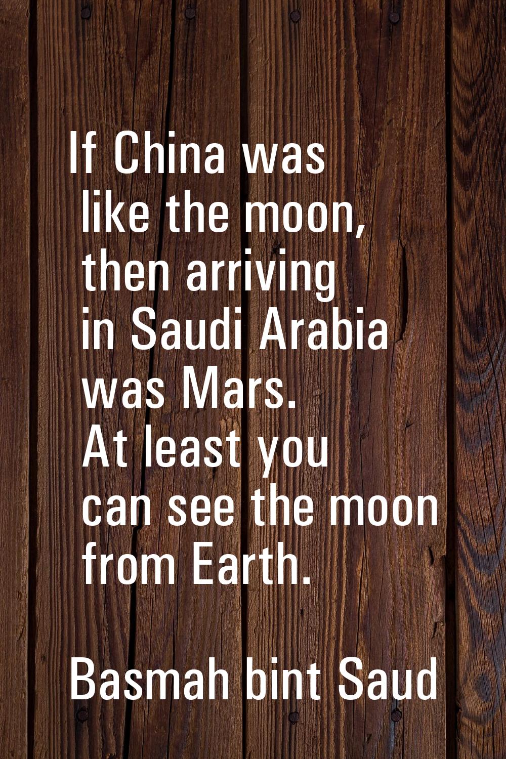 If China was like the moon, then arriving in Saudi Arabia was Mars. At least you can see the moon f